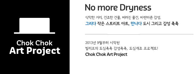 No more Dryness. 踷 Ÿ,  ǹ,  , ٽѸ . ׸  ƮƮ Ʈ,   ׸  . 2013 9 ۵   , ɰ Ʈ! Chok Chok Art Project
